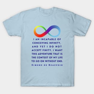 Simone de Beauvoir quote (dark text): I am incapable of conceiving infinity, and yet I do not accept finity. I want this adventure that is the context of my life to go on without end. T-Shirt